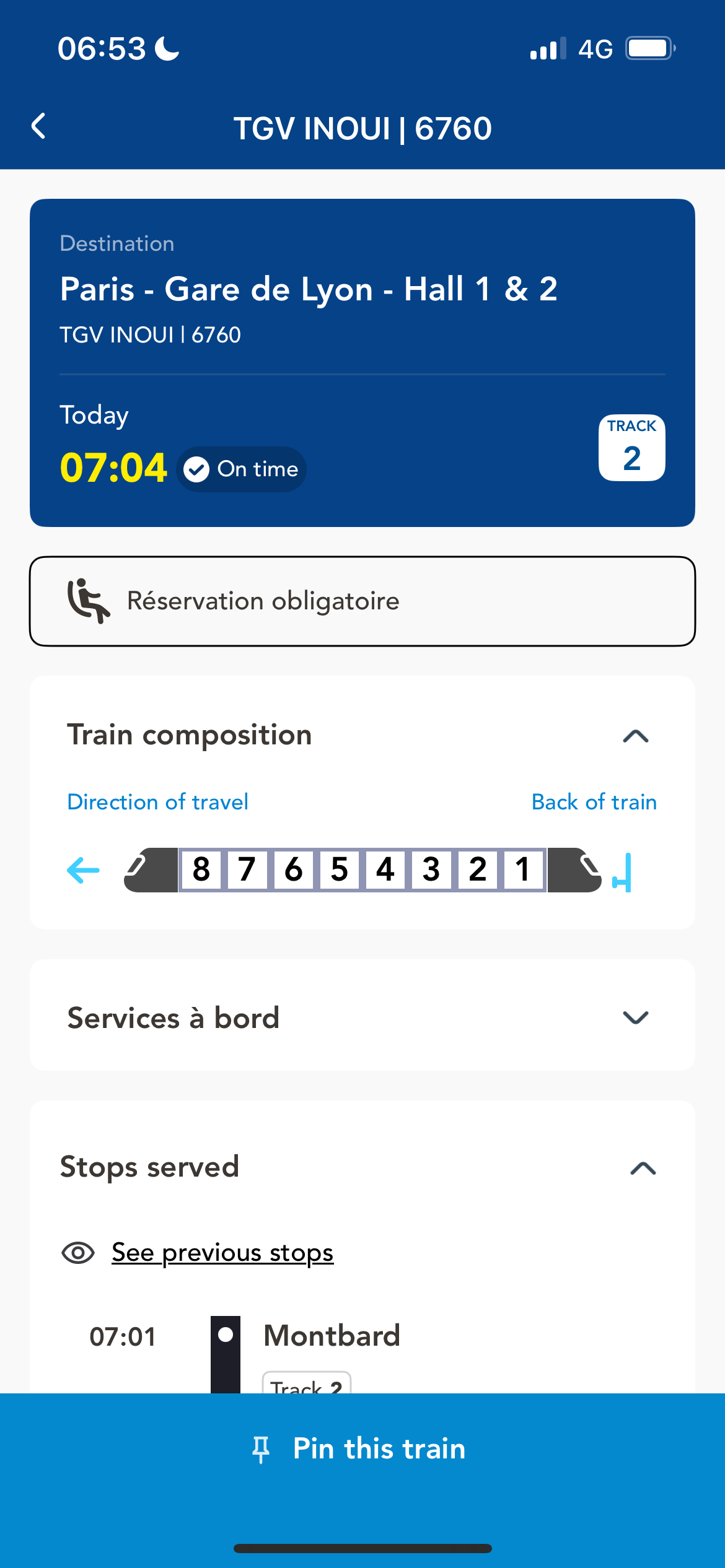 06:53 C
TGV INOUI | 6760
Destination
Paris - Gare de Lyon - Hall 1 & 2
TGV INOUI | 6760
Today
07:04
• On time
TRACK
2
(, Réservation obligatoire
Train composition
Direction of travel
8 7 6 5
Back of train
4
3
211
Services à bord
Stops served
See previous stops
07:01
Montbard
Track 2
4 Pin this train